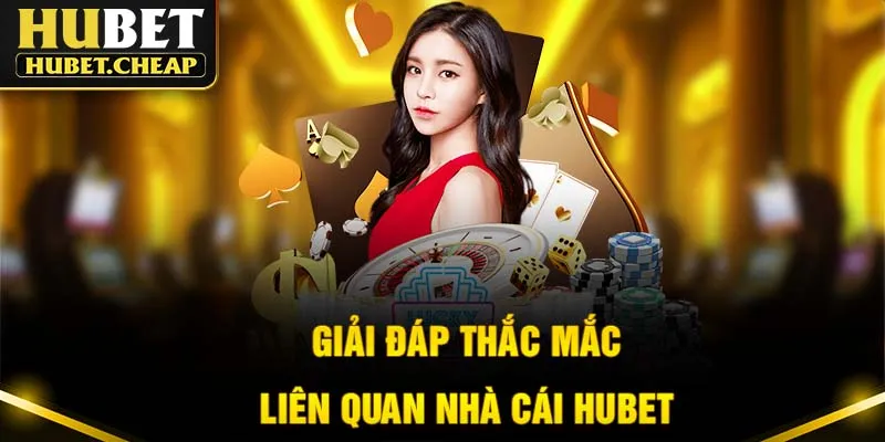 Giải đáp mọi thắc mắc liên quan đến nhà cái Hubet