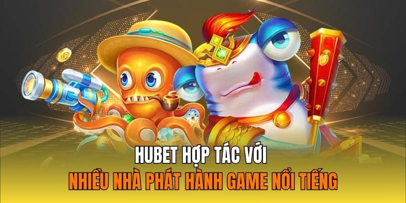 Hubet hợp tác với nhiều nhà phát hành game nổi tiếng hàng đầu thị trường