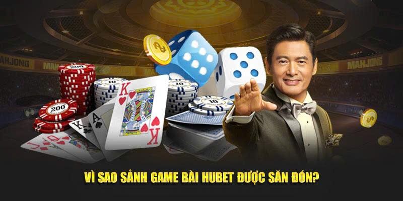 Những lý do khiến sảnh game bài HUBET luôn được săn đón