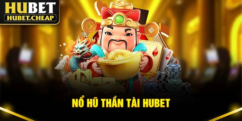 Nổ Hũ Thần Tài HUBET- Game Đổi Thưởng Tiền Mặt Hot 2025