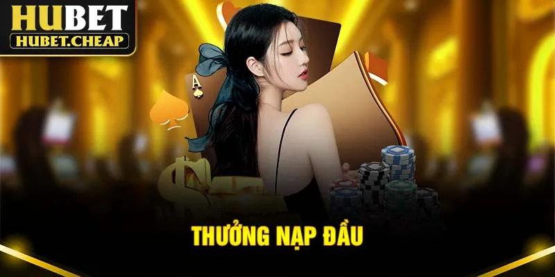 Thưởng Nạp Đầu Hubet - Cơ Hội Giúp Bạn Tăng Vốn Miễn Phí