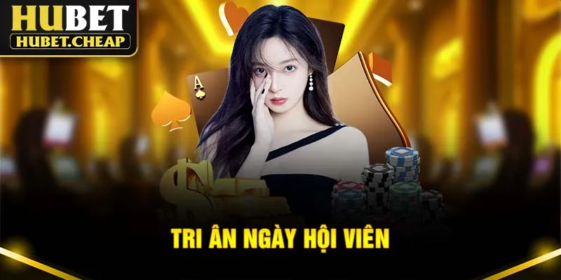 Tri Ân Ngày Hội Viên - Sự Kiện Đặc Biệt Cho Hội Viên Hubet